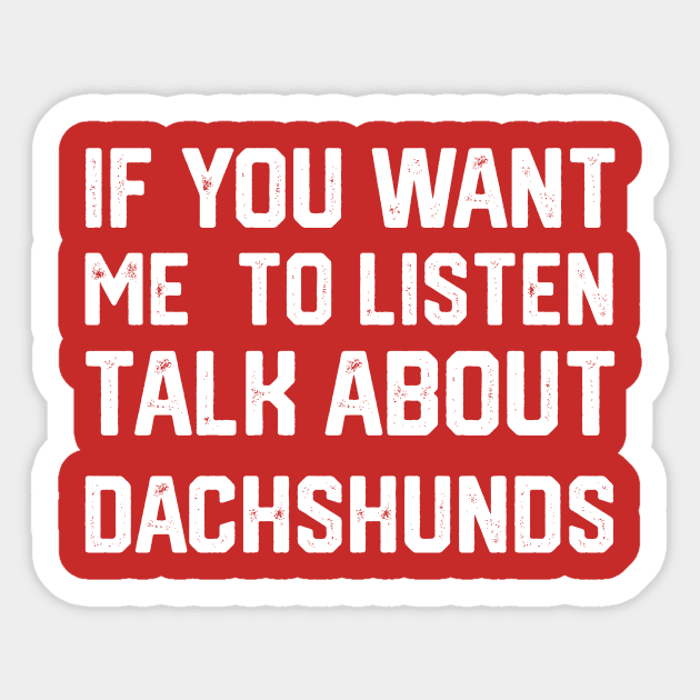 funny if you want me to listen talk about dachshunds Sticker by spantshirt